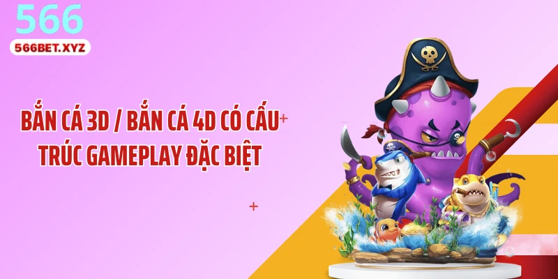 Bắn cá 3D / bắn cá 4D có cấu trúc gameplay đặc biệt