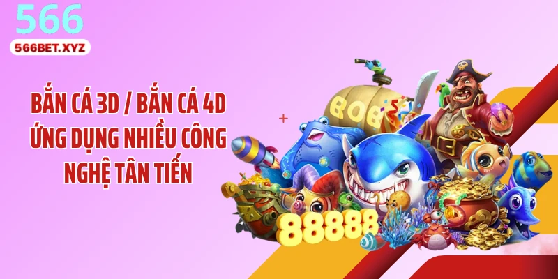 Bắn cá 3D / bắn cá 4D ứng dụng nhiều công nghệ tân tiến