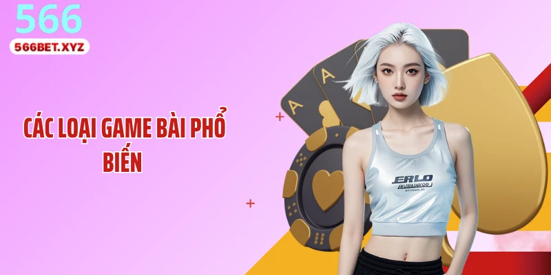 Các Loại Game Bài Phổ Biến: Top Lựa Chọn Không Thể Bỏ Qua
