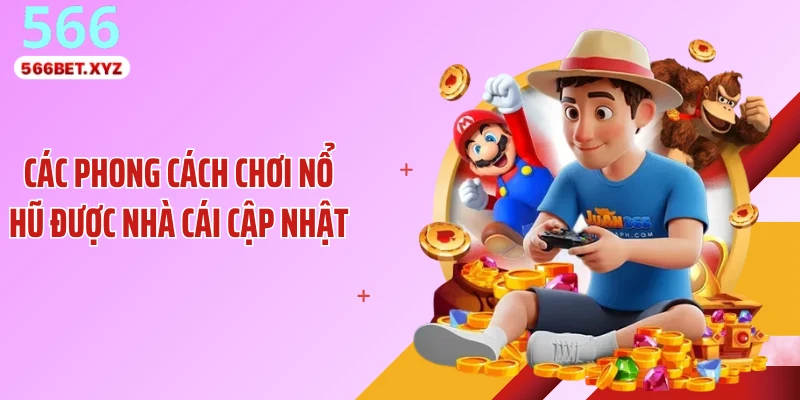 Các phong cách chơi nổ hũ được nhà cái cập nhật