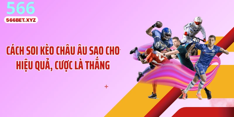 Cách soi kèo châu Âu sao cho hiệu quả, cược là thắng