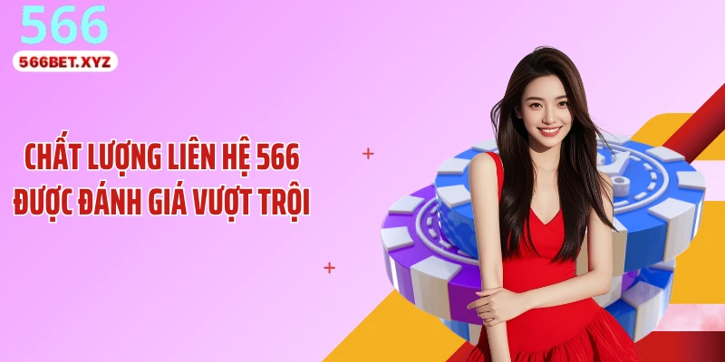 Chất lượng liên hệ 566 được đánh giá vượt trội