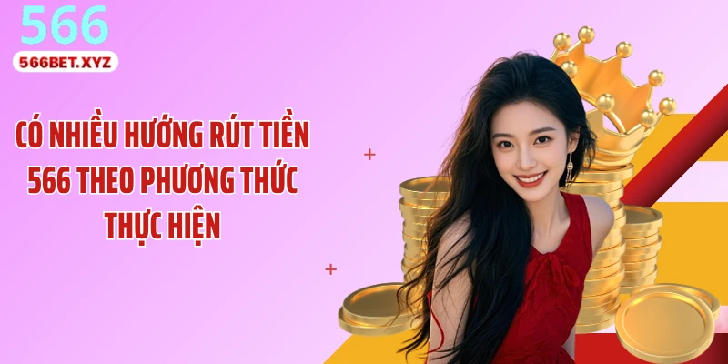 Có nhiều hướng rút tiền 566 theo phương thức thực hiện