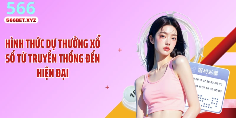 Hình thức dự thưởng xổ số từ truyền thống đến hiện đại