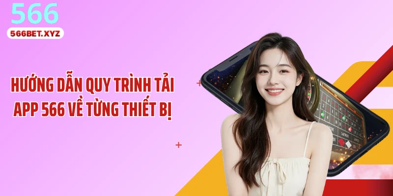 Hướng dẫn quy trình tải app 566 về từng thiết bị