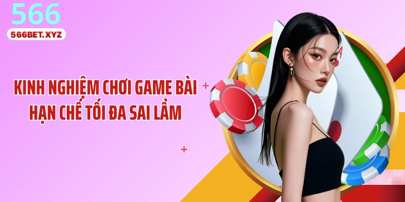 Kinh nghiệm chơi game bài hạn chế tối đa sai lầm