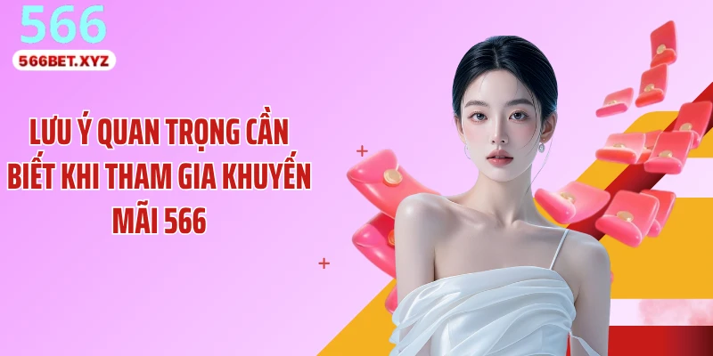 Lưu ý quan trọng cần biết khi tham gia khuyến mãi 566