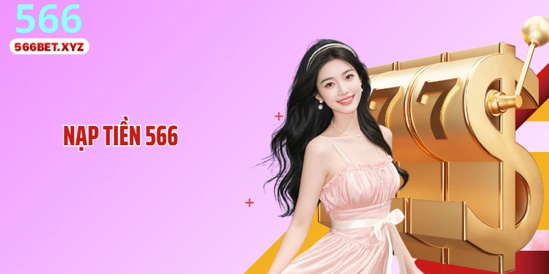 Nạp Tiền 566 - Quy Trình Chuẩn, Không Mắc Lỗi Giao Dịch
