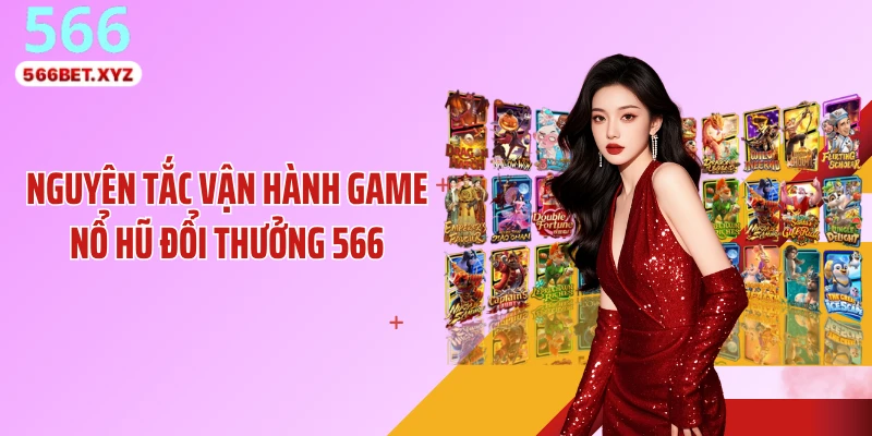 Nguyên tắc vận hành game nổ hũ đổi thưởng 566