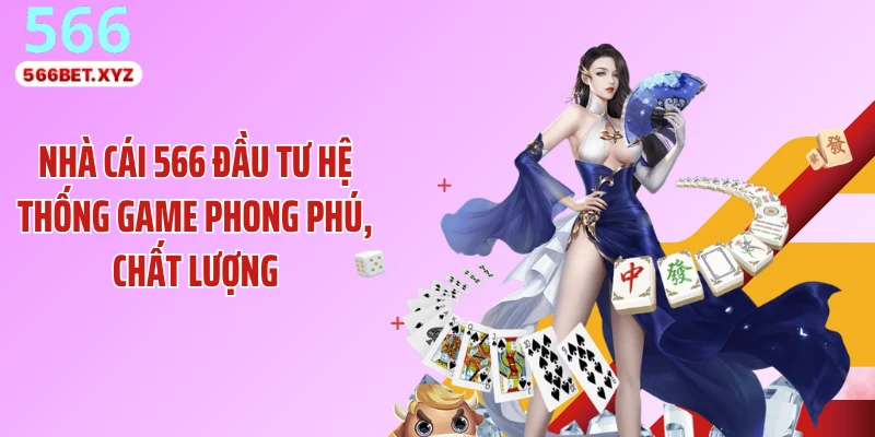 Nhà cái 566 đầu tư hệ thống game phong phú, chất lượng