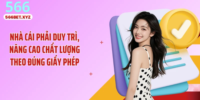 Nhà cái phải duy trì, nâng cao chất lượng theo đúng giấy phép