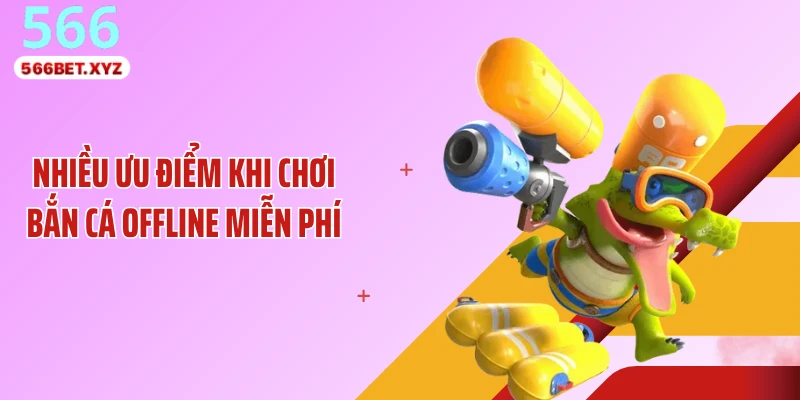 Nhiều ưu điểm khi chơi bắn cá offline miễn phí