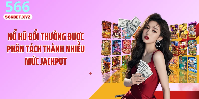 Nổ hũ đổi thưởng được phân tách thành nhiều mức jackpot
