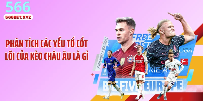 Phân tích các yếu tố cốt lõi của kèo châu Âu là gì