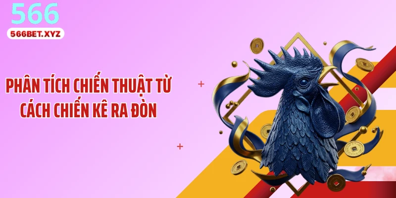 Phân tích chiến thuật từ cách chiến kê ra đòn