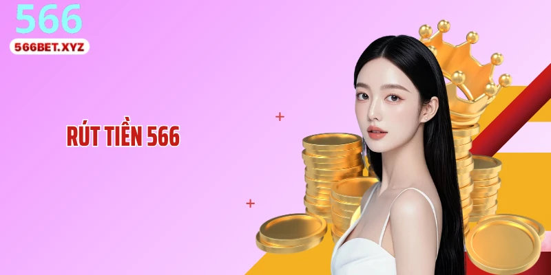 Rút Tiền 566: Quy Trình Chi Tiết, Nhận Tiền Cực Nhanh