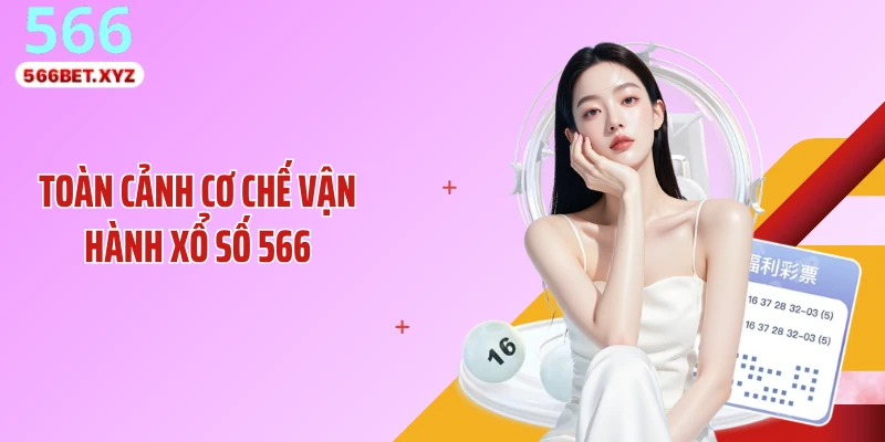 Toàn cảnh cơ chế vận hành xổ số 566