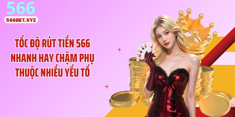 Tốc độ rút tiền 566 nhanh hay chậm phụ thuộc nhiều yếu tố