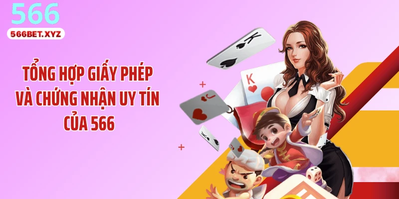 Tổng hợp giấy phép và chứng nhận uy tín của 566