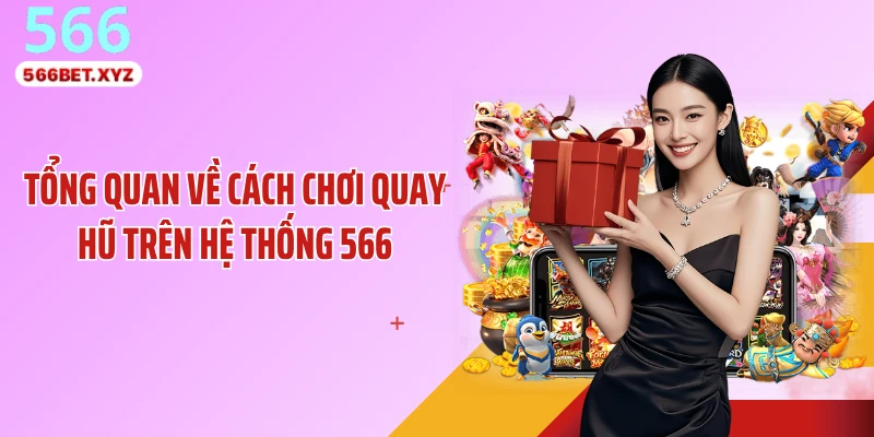Tổng quan về cách chơi quay hũ trên hệ thống 566